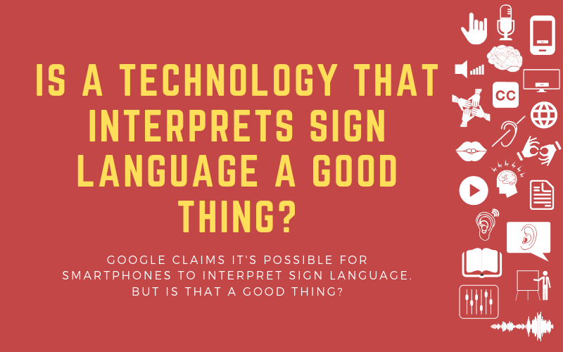 Post image with the title: Is a Technology that Interprets Sign Language a Good Thing? - Google claims it's possible for smartphones to interpret sign language. But Is that a good thing?