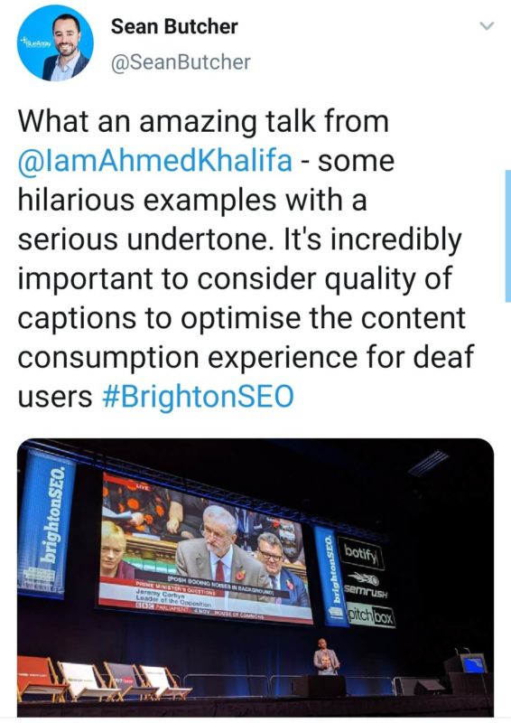 Screenshot of tweet: "What an amazing talk from @IamAhmedKhalifa - some hilarious examples with a serious undertone. It's incredibly important to consider quality of captions to opimise the content consumption experience for deaf users #BrightonSEO"