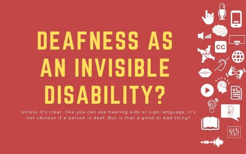 Deafness as an invisible disability - Unless it's clear, like you can see hearing aids or sign language, it's not obvious if a person is deaf. But is that a good or bad thing?
