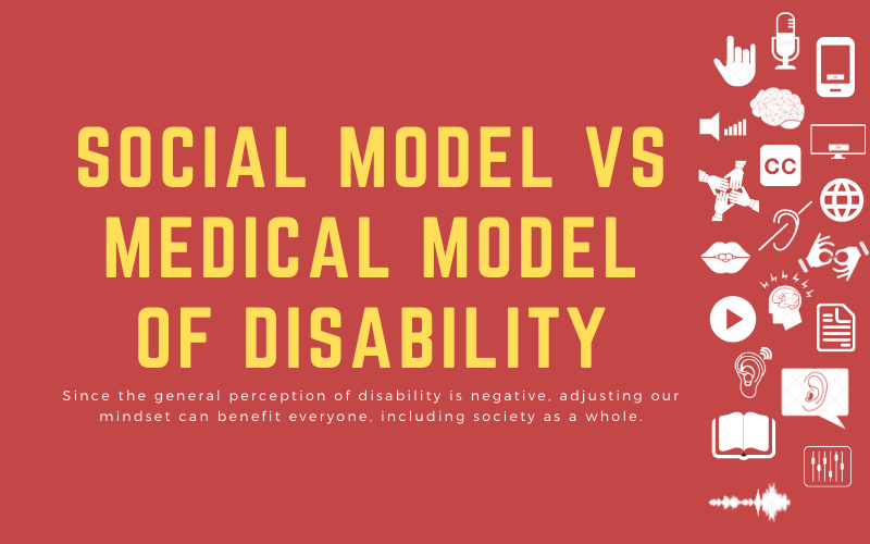 Social model vs medical model of disability: Since the general perception of disability is negative, adjusting our mindset can benefit everyone, including society as a whole.